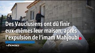 Des Vauclusiens ont dû finir euxmêmes leur maison après lexpulsion de limam Mahjoubi [upl. by Oner]