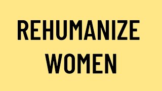 rehumanize women [upl. by Linzy]