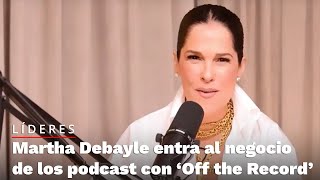 Martha Debayle entra al negocio de los podcast con ‘Off the Record’ [upl. by Enuj]