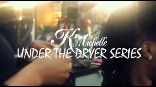 K Michelle  Under the Dryer Series Atlanta Edition [upl. by Lisbeth803]