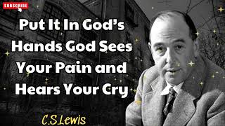 Put It In God’s Hands God Sees Your Pain and Hears Your Cry  C S Lewis [upl. by Peltz548]