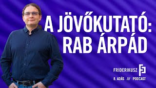 A JÖVŐKUTATÓ RAB ÁRPÁD  a Friderikusz Podcast 8 adása [upl. by Adrian]