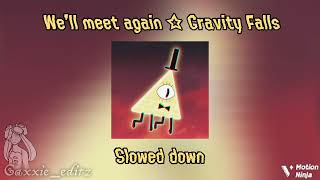 We’ll meet again ☆ Gravity Falls ☆ Slowed down [upl. by Ojadnama]