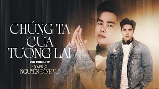 CHÚNG TA CỦA TƯƠNG LAI  NGUYỄN ĐÌNH VŨ  SƠN TÙNG MTP  COVER [upl. by Ecirtaed]