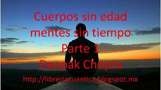 Cuerpos sin edad mentes sin tiempo  Parte 1  Deepak Chopra [upl. by Edmonds]