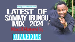 BEST OF SAMMY IRUNGU MIX 2024 DJ MAXKING [upl. by Bilek]