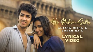 Ho Nahin Sakta  Lyrical Video  Antara Mitra  Soham Naik  Rashmi  Latest Hindi Songs 2023 [upl. by Winston]