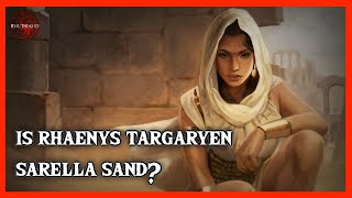 Is Rhaenys Targaryen Sarella Sand  Theory Part 2 [upl. by Nahsyar]