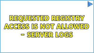 Requested registry access is not allowed  server logs [upl. by Lizzie675]