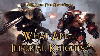 40K Lore For Newcomers  What Are Imperial Knights  40K Theories [upl. by Corinne]