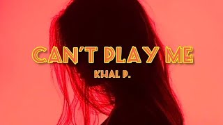 Khal P  Cant Play Me Lyrics [upl. by Ativoj]