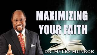 Maximizing Your Faith Dr Myles Munroe [upl. by Atlee598]