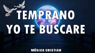 TEMPRANO YO TE BUSCARE💕 Poderosas Alabanzas De Adoracion Mix🙏 Musica Cristiana 2024 [upl. by Ellord]