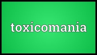 Toxicomania Meaning [upl. by Fey135]