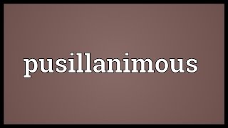 Pusillanimous Meaning [upl. by Lolanthe]