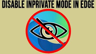 How to Disable InPrivate Browsing Mode in Microsoft Edge for All Users [upl. by Frieder]