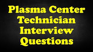 Plasma Center Technician Interview Questions [upl. by Ayenet]