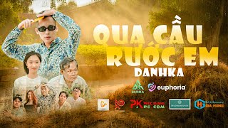 DANHKA  QUA CẦU RƯỚC EM  OFFICIAL MUSIC VIDEO  Anh bắc cái ghế để ngóng trong em về [upl. by Uht]