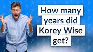 How many years did Korey Wise get [upl. by Ecirad158]