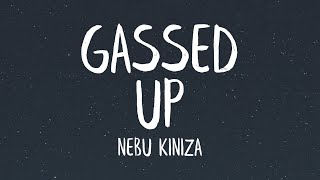 Nebu Kiniza  Gassed Up Lyrics [upl. by Aicileb82]