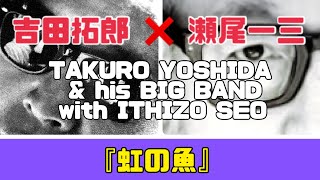 『吉田拓郎 ✖︎ 瀬尾一三 His BIG BAND with SEO』『虹の魚』 [upl. by Tay]