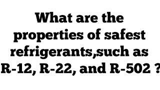 What are the properties of safest refrigerants such as R12 R22 and R502 [upl. by Aisetra]