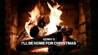 Kenny G  Ill Be Home for Christmas Official Audio Christmas Music  Fireplace [upl. by Amzu69]