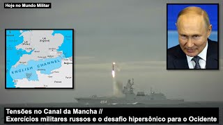 Tensões no Canal da Mancha – Exercícios militares russos e o desafio hipersônico para o Ocidente [upl. by Azmuh414]