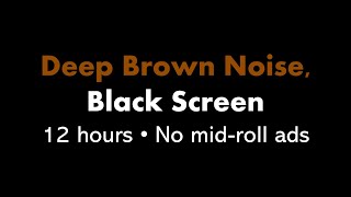 Deep Brown Noise Black Screen 🟤⬛ • 12 hours • No midroll ads [upl. by Ydassac]