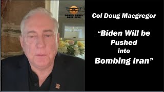 Col Doug Macgregor quotBiden will be Pushed into Bombing Iranquot [upl. by Orly]