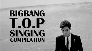 Bigbang TOP Singing Compilation [upl. by Anaer215]