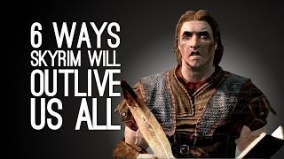 6 Ways Skyrim Will Outlive Us All [upl. by Ahter251]