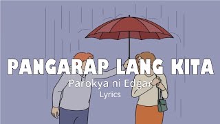 PANGARAP LANG KITA Lyrics  PAROKYA NI EDGAR [upl. by Lleryd]