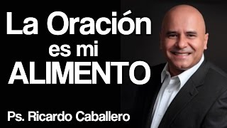 La oración es mi alimento  Pastor Ricardo Caballero [upl. by Alin]