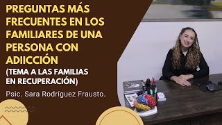 Preguntas más frecuentes en los familiares de una persona con adiicción Psic Sara Rodríguez F [upl. by Nerrawed]