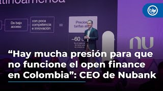 “Hay mucha presión para que no funcione el open finance en Colombia” CEO de Nubank [upl. by Northrup]