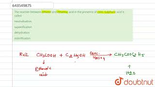 The reaction between ethanol and ethanoic acid in the presence of conc sulphuric acid is calle [upl. by Nylyahs]