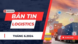 BẢN TIN LOGISTICS TỔNG HỢP MỚI NHẤT THÁNG 62024 [upl. by Normie]