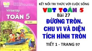 VBT TOÁN 5 Bài 27 Đường tròn chu vi và diện tích hình tròn Tiết 1 Trang 97 Kết nối tri thức [upl. by Itsud]