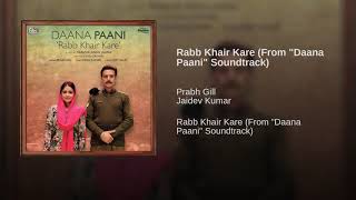 Haaye O Rabb khair kare  Daana Paani  Prabh Gill  Shipra Goyal  Love Song [upl. by Kamal]