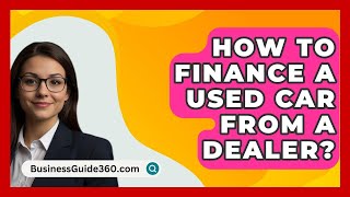 How To Finance A Used Car From A Dealer  BusinessGuide360com [upl. by Casaleggio827]