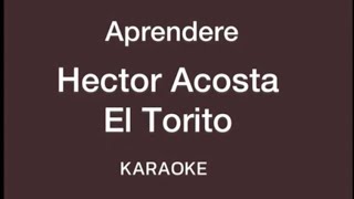 “Aprendere” Hector Acosta El Torito karaoke [upl. by Tiertza]