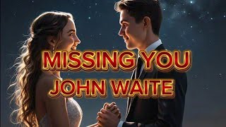 MISSING YOU  JOHN WAITE  LYRICS [upl. by Ainehta344]