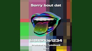 Sorry bout dat [upl. by Tenenbaum]