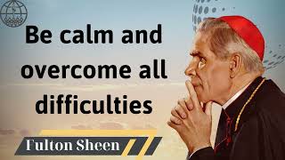 Be calm and overcome all difficulties  Fulton J Sheen 2024 [upl. by Miarhpe932]