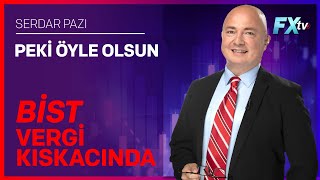 Peki Öyle Olsun  Bist Vergi Kıskacında  Serdar Pazı [upl. by Raclima]