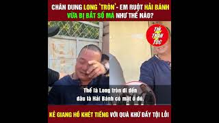 Chân dung Long Tròn  Em ruột Hải Bánh vừa bị bắt số má cỡ nào [upl. by Ashlee]