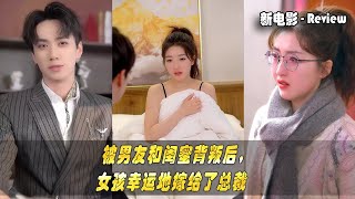 FULL  Review 被男友和闺蜜背叛后，女孩幸运地嫁给了总裁 [upl. by Necila]