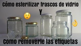 COMO ESTERILIZAR FRASCOS DE VIDRIO Y REMOVERLE LAS ETIQUETAS [upl. by Qiratla525]