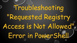 Troubleshooting quotRequested Registry Access is Not Allowedquot Error in PowerShell [upl. by Ramsay]